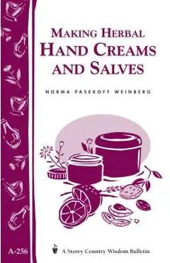 Making Herbal Hand Creams and Salves: Storey's Country Wisdom Bulletin A-256 - Norma Pasekoff Weinberg