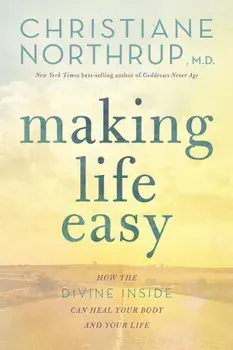 Making Life Easy: How the Divine Inside Can Heal Your Body and Your Life, Paperback/Christiane Northrup