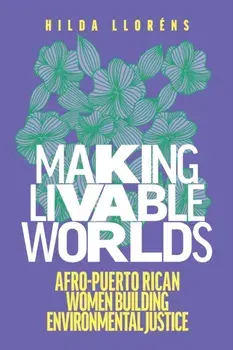 Making Livable Worlds: Afro-Puerto Rican Women Building Environmental Justice, Paperback/Hilda Lloréns