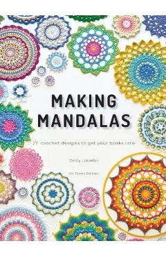Making Mandalas UK Terms Edition: 27 Crochet Designs to Get Your Hooks Into - Emily Littlefair