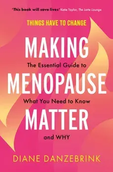 Making Menopause Matter. The Essential Guide to What You Need to Know and Why, Paperback/Diane Danzebrink