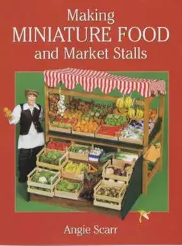 Making Miniature Food and Market Stalls/Angie Scarr
