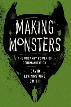 Making Monsters. The Uncanny Power of Dehumanization, Hardback/David Livingstone Smith