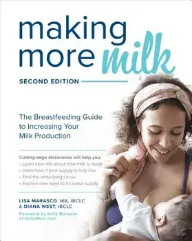 Making More Milk: The Breastfeeding Guide to Increasing Your Milk Production, Second Edition, Paperback/Lisa Marasco