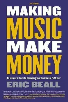 Making Music Make Money - 2nd Edition: An Insider's Guide to Becoming Your Own Music Publisher by Eric Beall, Paperback/Eric Beall