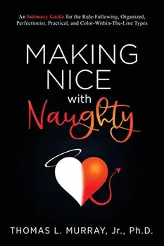 Making Nice with Naughty: An Intimacy Guide for the Rule-Following, Organized, Perfectionist, Practical, and Color-Within-The-Line Types, Paperback/Thomas L. Murray