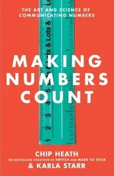 Making Numbers Count: The Art and Science of Communicating Numbers, Hardcover/Chip Heath