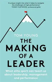 Making of a Leader. What Elite Sport Can Teach Us About Leadership, Management and Performance, Paperback/Tom Young