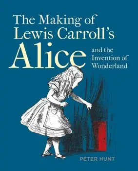 Making of Lewis Carroll's Alice and the Invention of Wonderland, The, Paperback/Peter Hunt