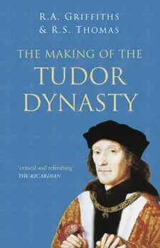 Making of the Tudor Dynasty: Classic Histories Series, Paperback/R S Thomas
