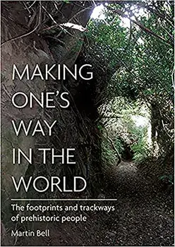 Making One's Way in the World. The Footprints and Trackways of Prehistoric People, Hardback/Martin Bell