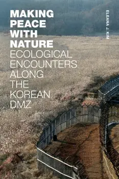 Making Peace with Nature. Ecological Encounters along the Korean DMZ, Paperback/Eleana J. Kim
