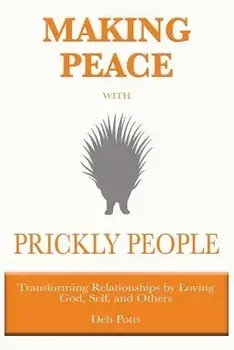 Making Peace with Prickly People: Transforming Relationships by Loving God, Self, and Others, Paperback/Deb Potts