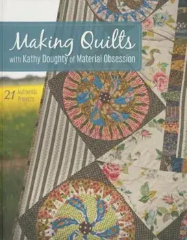 Making Quilts with Kathy Doughty of Material Obsession: 21 Authentic Projects 'With Pattern(s)', Paperback/Kathy Doughty
