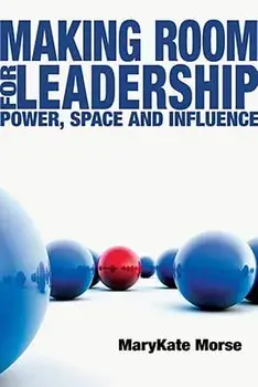 Making Room for Leadership: Power, Space and Influence, Paperback/Marykate Morse