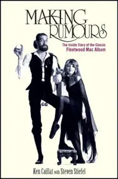 Making Rumours: The Inside Story of the Classic Fleetwood Mac Album, Hardcover/Ken Caillat