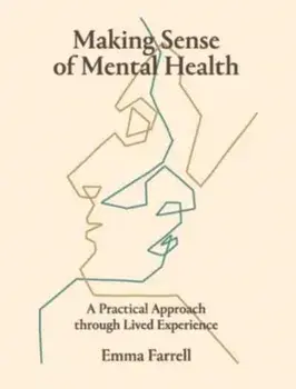 Making Sense of Mental Health. A Practical Approach Through Lived Experience, Paperback/Emma Farrell