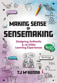Making Sense of Sensemaking. Designing Authentic K–12 STEM Learning Experiences, Paperback/TJ McKenna