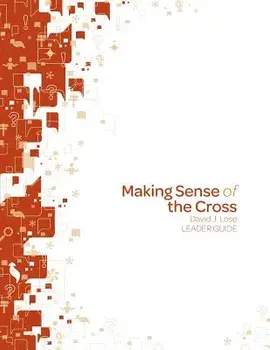 Making Sense of the Cross Leader Guide/David J. Lose