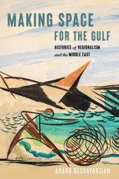Making Space for the Gulf. Histories of Regionalism and the Middle East, Paperback/Arang Keshavarzian