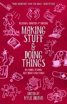 Making Stuff and Doing Things: DIY Guides to Just about Everything, Paperback/Kyle Bravo