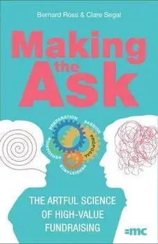 Making the Ask: The Artful Science of High-Value Fundraising, Paperback/Bernard Ross