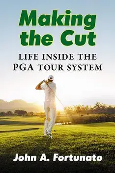 Making the Cut: Life Inside the PGA Tour System, Paperback/John A. Fortunato