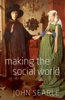 Making the Social World. The Structure of Human Civilization, Paperback/John Searle