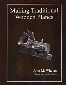 Making Traditional Wooden Planes, Paperback/John M. Whelan