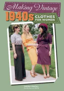 Making Vintage 1940s Clothes for Women, Paperback/Sarah Magill