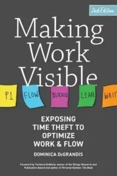 Making Work Visible. Exposing Time Theft to Optimize Work & Flow, 2nd ed., Paperback/Dominica Degrandis