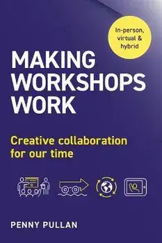 Making Workshops Work: Creative Collaboration for Our Time, Paperback/Penny Pullan
