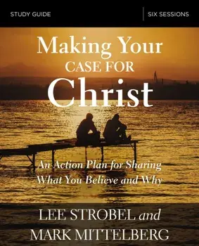 Making Your Case for Christ Study Guide: An Action Plan for Sharing What You Believe and Why, Paperback/Lee Strobel