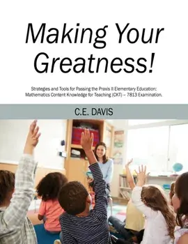 Making Your Greatness! Strategies and Tools for Passing the Praxis II Elementary Education: Mathematics Content Knowledge for Teaching (CKT) - 7813 Ex, Paperback/C. E. Davis
