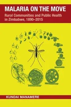 Malaria on the Move. Rural Communities and Public Health in Zimbabwe, 1890–2015, Paperback/Kundai Manamere