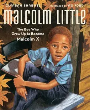 Malcolm Little: The Boy Who Grew Up to Become Malcolm X, Hardcover/Ilyasah Shabazz