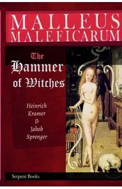 Malleus Maleficarum - The Hammer of Witches; a complete translation with woodcut illustrations from the 15th-18th centuries - Heinrich Kramer