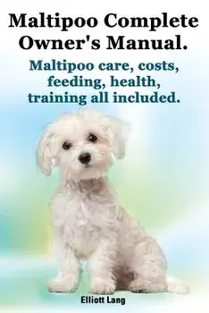 Maltipoo Complete Owner's Manual. Maltipoos Facts and Information. Maltipoo Care, Costs, Feeding, Health, Training All Included., Paperback/Elliott Lang