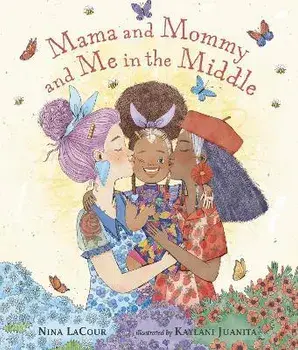 Mama and Mommy and Me in the Middle, Hardcover/Nina Lacour