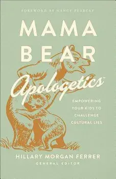 Mama Bear Apologetics(tm): Empowering Your Kids to Challenge Cultural Lies, Paperback/Hillary Morgan Ferrer