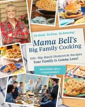 Mama Bell's Big Family Cooking. 100+ Big-Batch Homestyle Recipes Your Family Is Gonna Love!, Hardback/Heather Bell