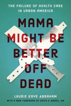 Mama Might Be Better Off Dead: The Failure of Health Care in Urban America, Paperback/Laurie Kaye Abraham