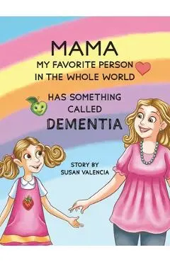Mama-My Favorite Person in the Whole World-Has Something Called Dementia - Susan Valencia