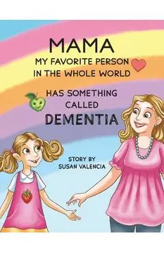 Mama-My Favorite Person in the Whole World-Has Something Called Dementia - Susan Valencia