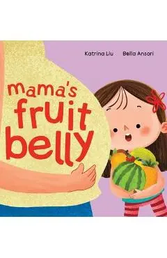 Mama's Fruit Belly - New Baby Sibling and Pregnancy Story for Big Sister: Pregnancy and New Baby Anticipation Through the Eyes of a Child - Katrina Liu