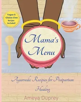 Mama's Menu: Ayurvedic Recipes for Postpartum Healing, Paperback/Ameya Duprey