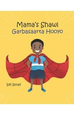 Mama's Shawl- Garbasaarta Hooyo: A Bilingual English-Somali Children's Picture Book - Idil Ismail