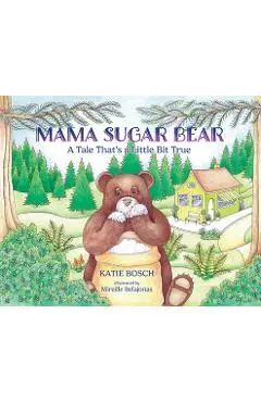 Mama Sugar Bear: A Tale That's a Little Bit True - Katie Bosch