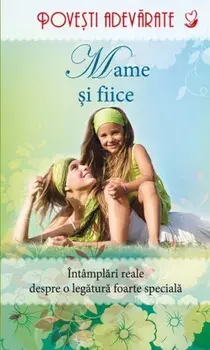 Mame si fiice. Intamplari reale despre o legatura foarte speciala/Colleen Sell