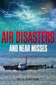 Mammoth Book of Air Disasters and Near Misses, Paperback/Paul Copperwaite